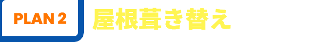 PLAN2 屋根葺き替え