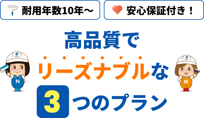 耐用年数10年～ 安心保証付き 高品質でリーズナブルな3つのプラン